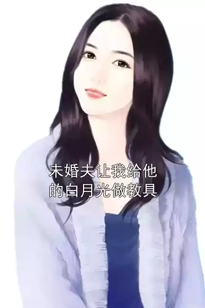 未婚夫让我给他的白月光做教具