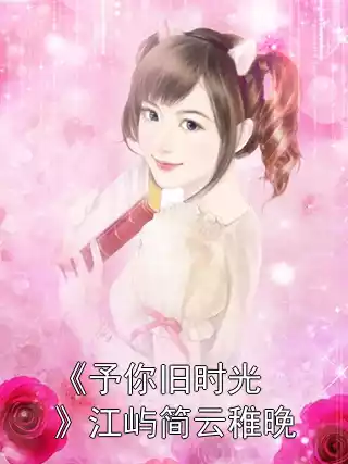 《予你旧时光》江屿简云稚晚小说