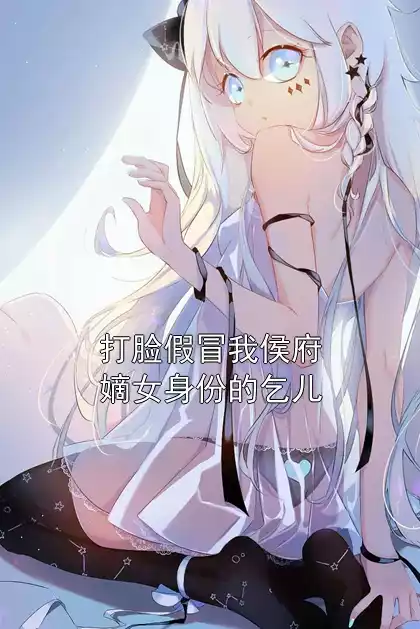 打脸假冒我侯府嫡女身份的乞儿