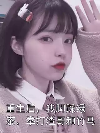 重生后，我脚踩绿茶，拳打渣哥和竹马小说