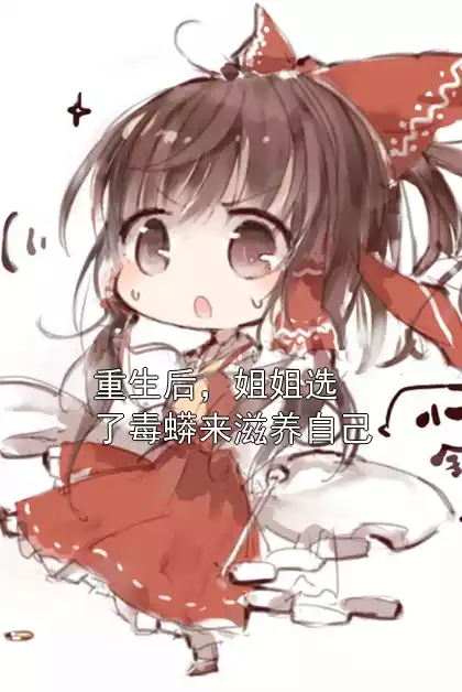 重生后，姐姐选了毒蟒来滋养自己