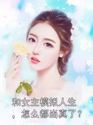 和女主模拟人生，怎么都当真了？小说