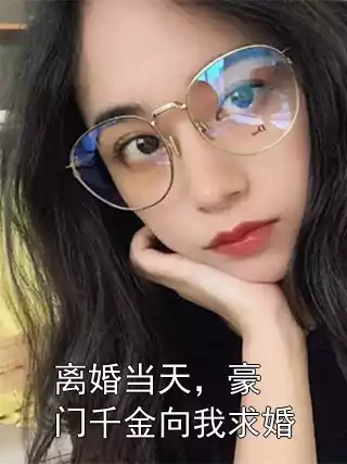 离婚当天，豪门千金向我求婚小说