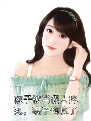 孩子被当假人摔死，妻子悔疯了小说