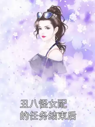 丑八怪女配的任务结束后小说