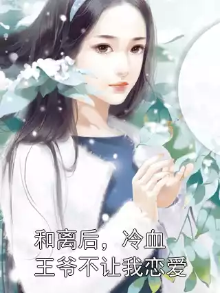 和离后，冷血王爷不让我恋爱小说