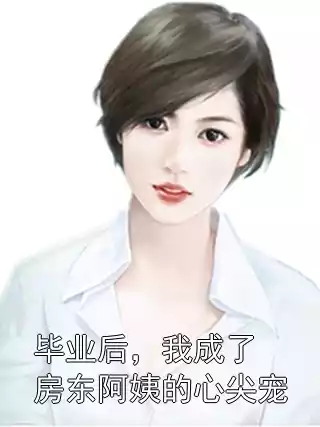 毕业后，我成了房东阿姨的心尖宠小说