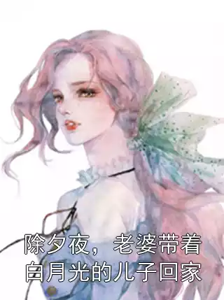除夕夜，老婆带着白月光的儿子回家