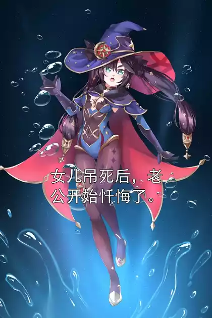 女儿吊死后，老公开始忏悔了。小说