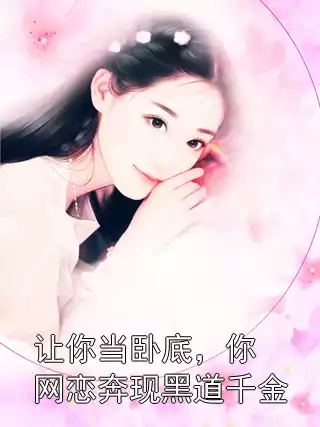 让你当卧底，你网恋奔现黑道千金小说