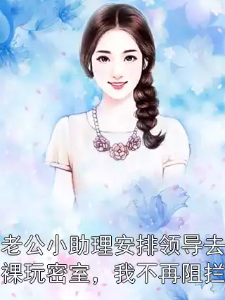 老公小助理安排领导去裸玩密室，我不再阻拦