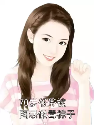 70岁爷爷被网暴做毒粽子小说