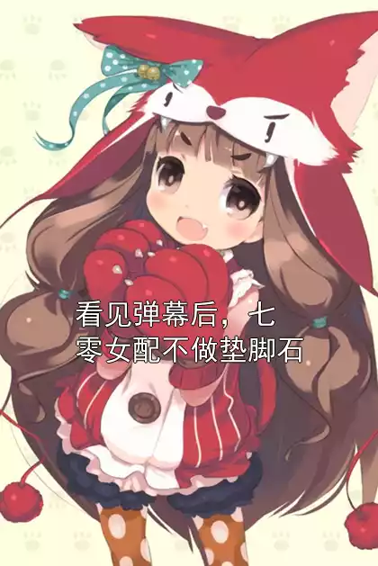 看见弹幕后，七零女配不做垫脚石小说