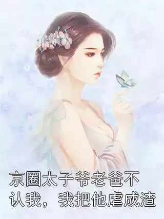 京圈太子爷老爸不认我，我把他虐成渣小说