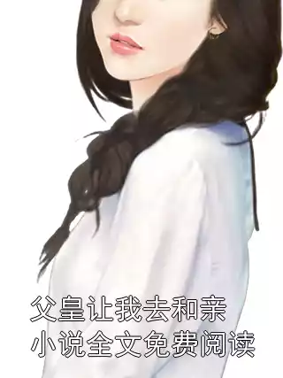父皇让我去和亲小说全文免费阅读小说