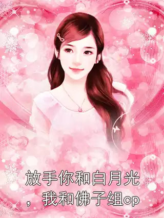 放手你和白月光，我和佛子组cp小说