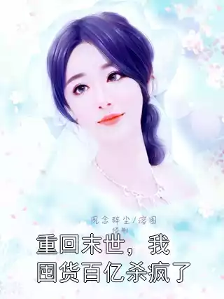 重回末世，我囤货百亿杀疯了小说