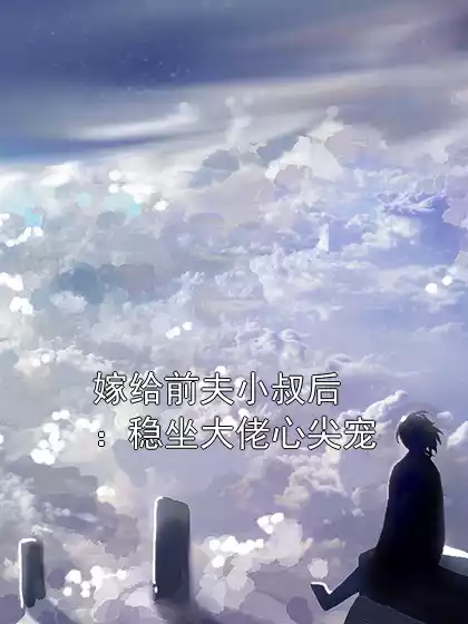 嫁给前夫小叔后：稳坐大佬心尖宠小说