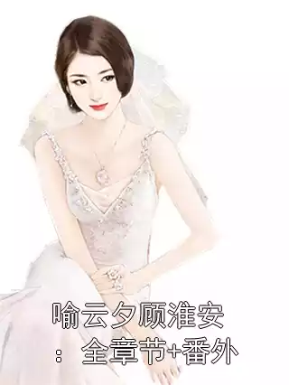 喻云夕顾淮安：全章节+番外小说