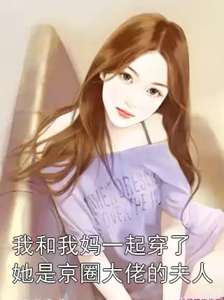 我和我妈一起穿了她是京圈大佬的夫人