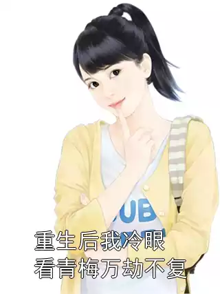 重生后我冷眼看青梅万劫不复小说
