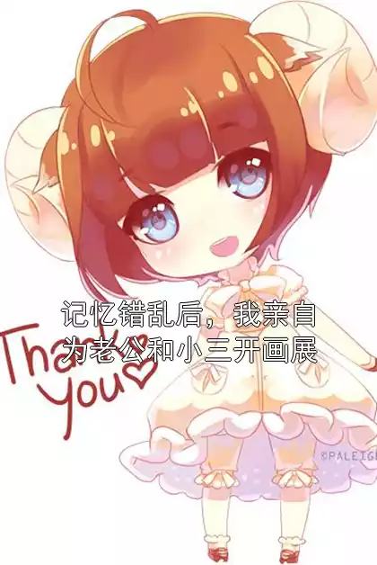 记忆错乱后，我亲自为老公和小三开画展