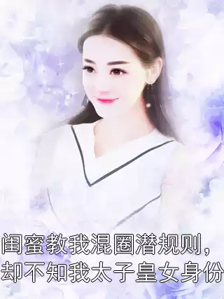 闺蜜教我混圈潜规则，却不知我太子皇女身份小说