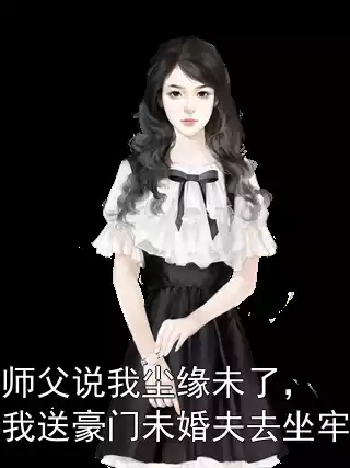 师父说我尘缘未了，我送豪门未婚夫去坐牢