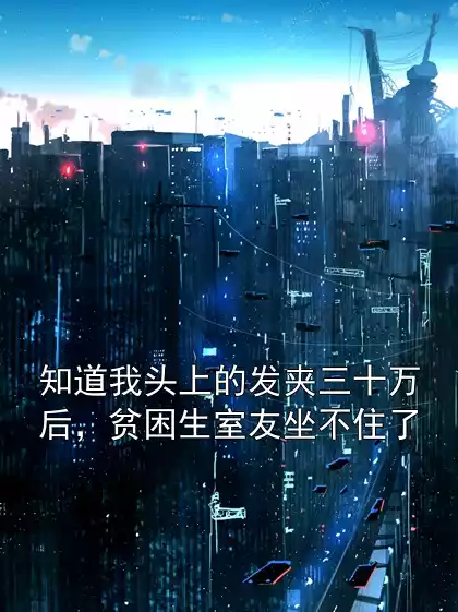 知道我头上的发夹三十万后，贫困生室友坐不住了