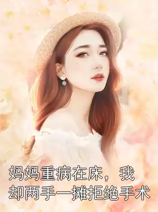 妈妈重病在床，我却两手一摊拒绝手术小说