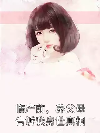 临产前，养父母告诉我身世真相小说