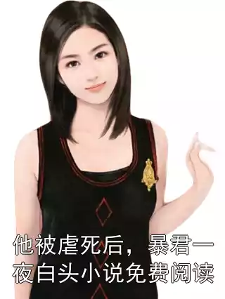 他被虐死后，暴君一夜白头小说免费阅读
