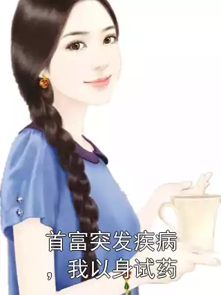 首富突发疾病，我以身试药小说