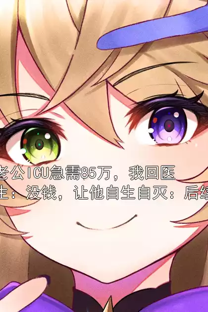 老公ICU急需85万，我回医生：没钱，让他自生自灭：后续