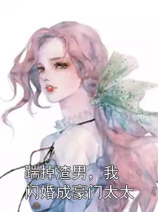 踹掉渣男，我闪婚成豪门太太