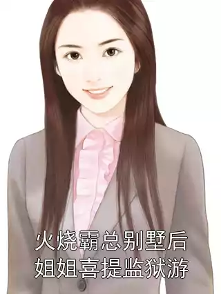 火烧霸总别墅后姐姐喜提监狱游小说