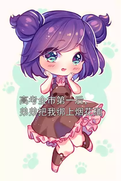 高考全市第一后，弟弟把我绑上烟花桶小说