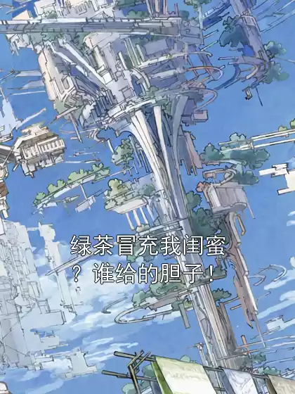 绿茶冒充我闺蜜？谁给的胆子！