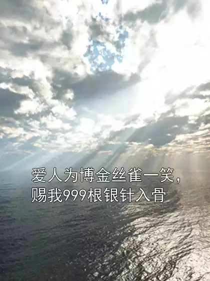 爱人为博金丝雀一笑，赐我999根银针入骨小说