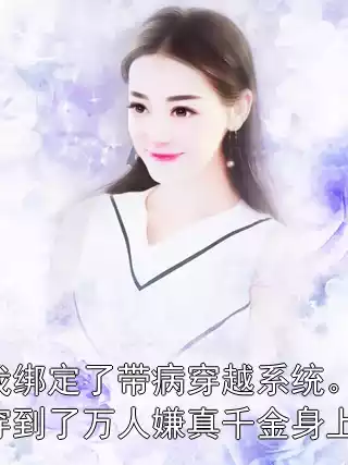 我绑定了带病穿越系统。穿到了万人嫌真千金身上。小说