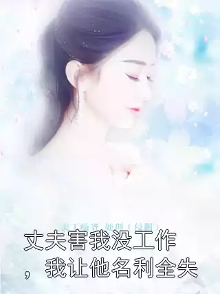 丈夫害我没工作，我让他名利全失