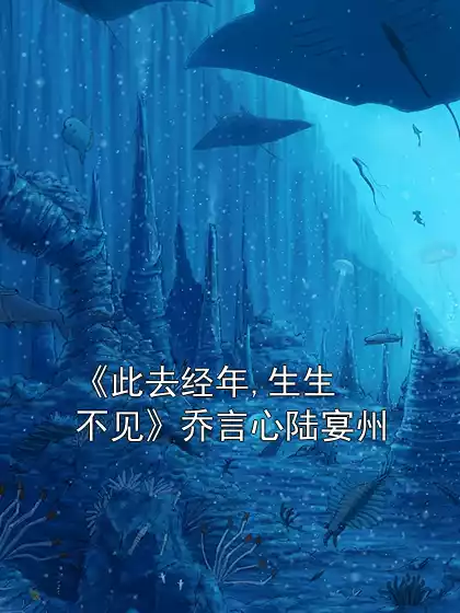 《此去经年,生生不见》乔言心陆宴州小说