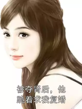 被夺肾后，他跪着求我复婚小说