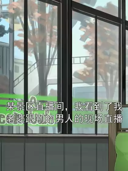 某景区直播间，我看到了我老婆跟别的男人的现场直播小说