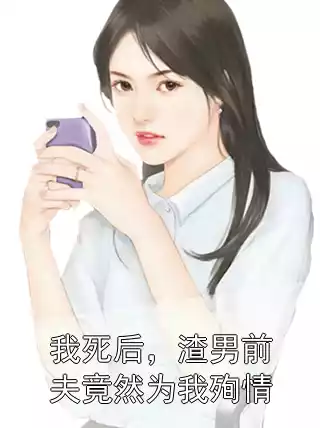 我死后，渣男前夫竟然为我殉情小说