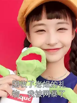 因收了老姐的礼物，我被网暴了小说