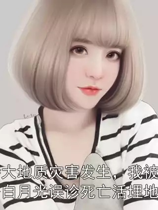 特大地质灾害发生，我被老公白月光误诊死亡活埋地下