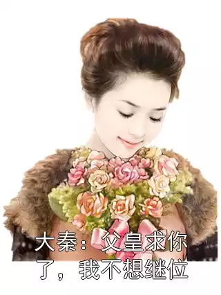 大秦：父皇求你了，我不想继位小说