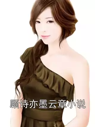 顾诗亦墨云章小说