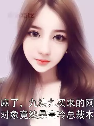 我麻了，九块九买来的网恋对象竟然是高冷总裁本人小说